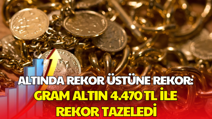 Gram Altında Tarihi Zirve: 4.470 TL ile Rekor Tazelendi